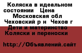 Коляска в идеальном состоянии › Цена ­ 5 000 - Московская обл., Чеховский р-н, Чехов г. Дети и материнство » Коляски и переноски   